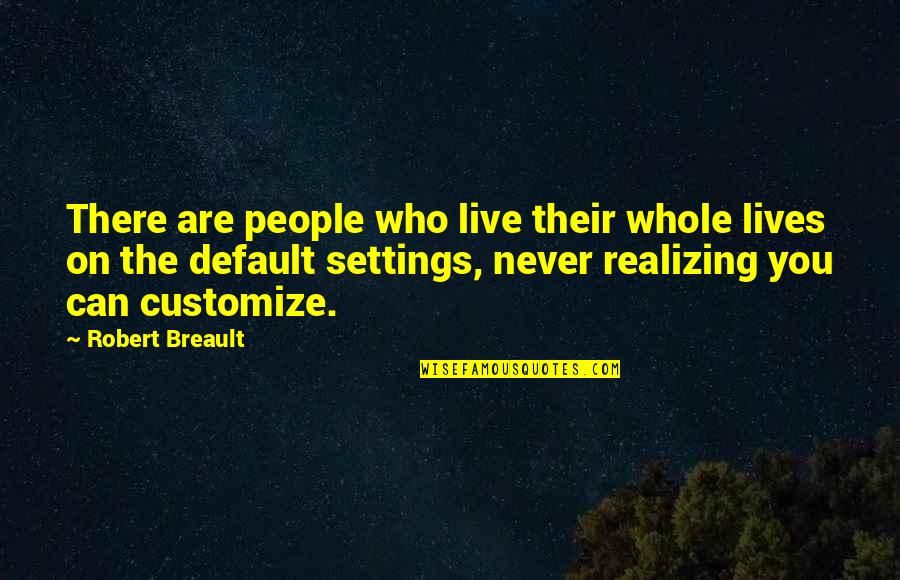 Customize Quotes By Robert Breault: There are people who live their whole lives