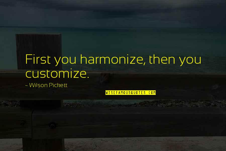 Customize Quotes By Wilson Pickett: First you harmonize, then you customize.