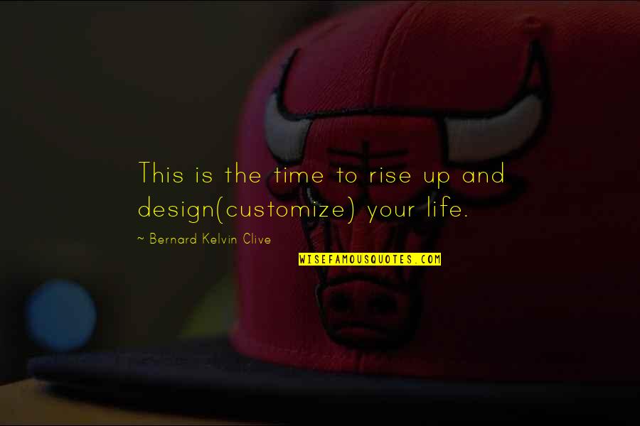 Customize Your Own Quotes By Bernard Kelvin Clive: This is the time to rise up and