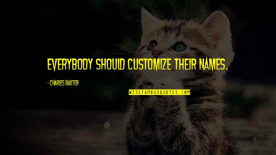 Customize Your Own Quotes By Charles Baxter: Everybody should customize their names.