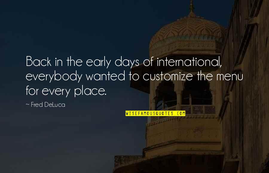 Customize Your Own Quotes By Fred DeLuca: Back in the early days of international, everybody