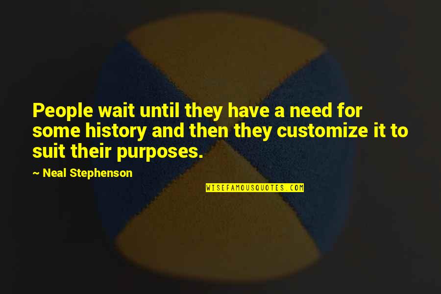 Customize Your Own Quotes By Neal Stephenson: People wait until they have a need for