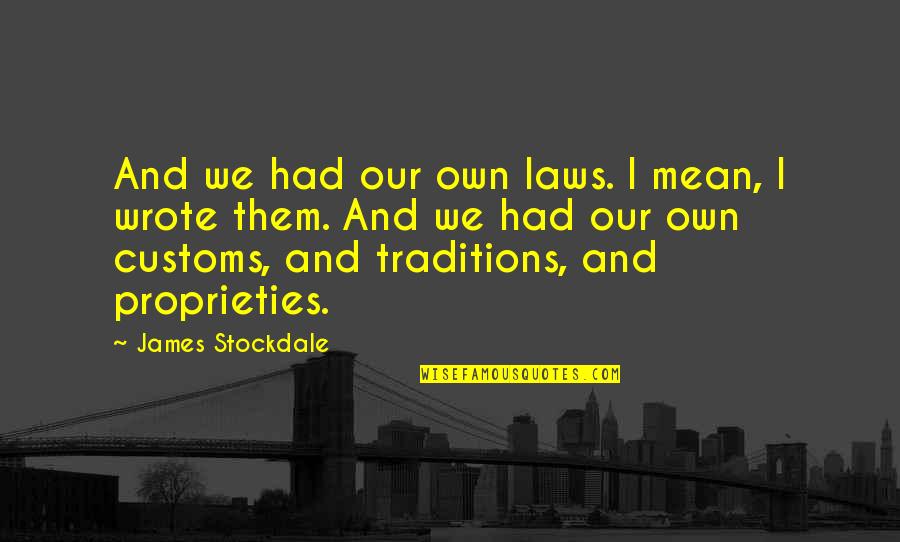 Customs And Traditions Quotes By James Stockdale: And we had our own laws. I mean,