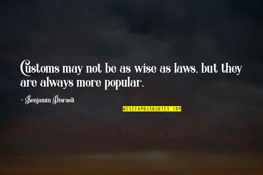 Customs Quotes By Benjamin Disraeli: Customs may not be as wise as laws,