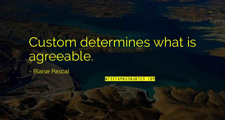 Customs Quotes By Blaise Pascal: Custom determines what is agreeable.