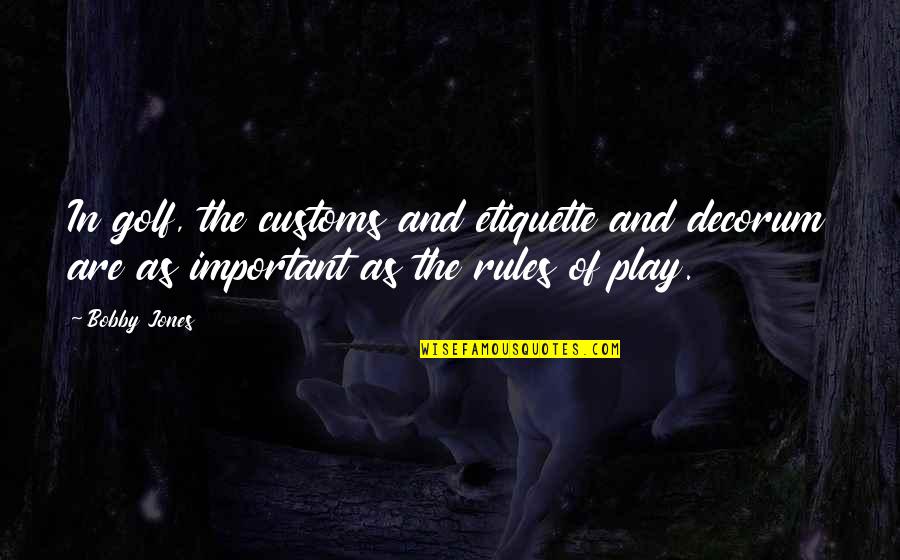 Customs Quotes By Bobby Jones: In golf, the customs and etiquette and decorum