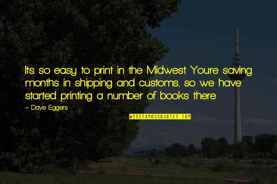 Customs Quotes By Dave Eggers: It's so easy to print in the Midwest.