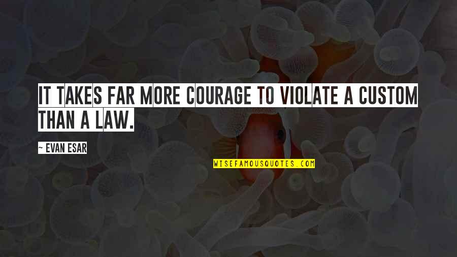 Customs Quotes By Evan Esar: It takes far more courage to violate a