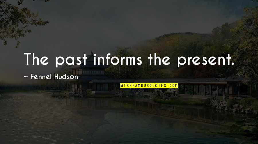 Customs Quotes By Fennel Hudson: The past informs the present.