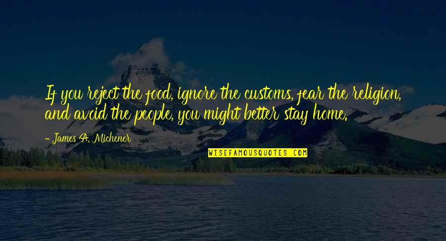 Customs Quotes By James A. Michener: If you reject the food, ignore the customs,