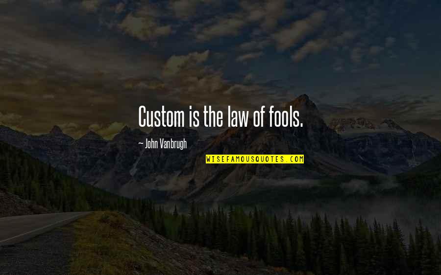 Customs Quotes By John Vanbrugh: Custom is the law of fools.