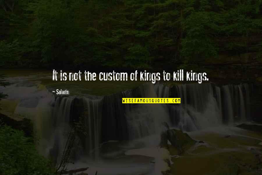 Customs Quotes By Saladin: It is not the custom of kings to