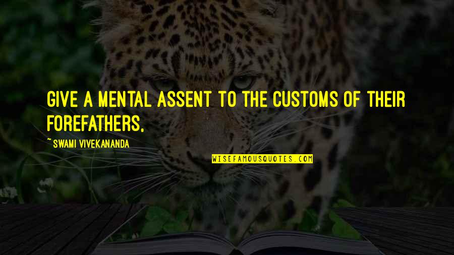 Customs Quotes By Swami Vivekananda: give a mental assent to the customs of