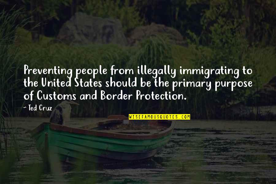 Customs Quotes By Ted Cruz: Preventing people from illegally immigrating to the United