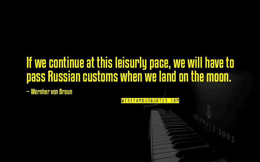 Customs Quotes By Wernher Von Braun: If we continue at this leisurly pace, we