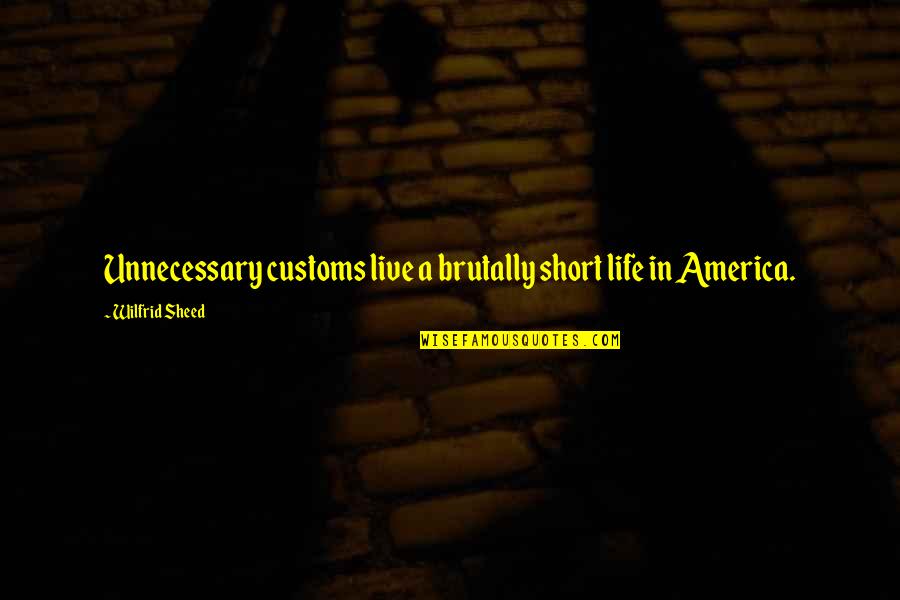 Customs Quotes By Wilfrid Sheed: Unnecessary customs live a brutally short life in