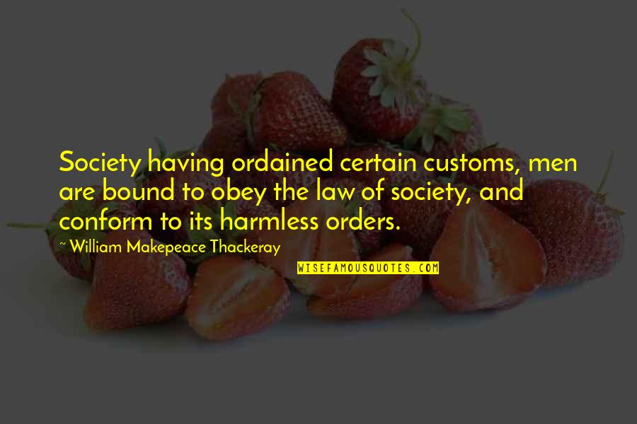 Customs Quotes By William Makepeace Thackeray: Society having ordained certain customs, men are bound