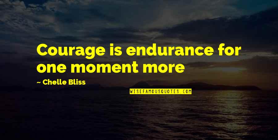 Cusumano Real Estate Quotes By Chelle Bliss: Courage is endurance for one moment more
