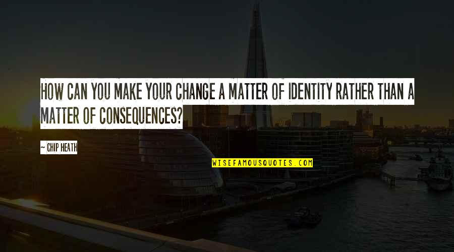 Cusurgiu Quotes By Chip Heath: How can you make your change a matter Cusurgiu Quotes By Chip Heath: How can you make your change a matter