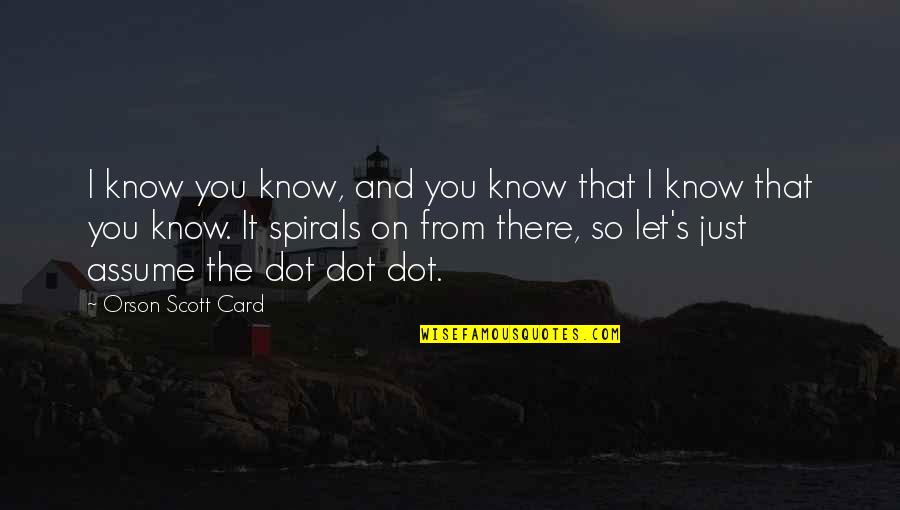 Cusurgiu Quotes By Orson Scott Card: I know you know, and you know that