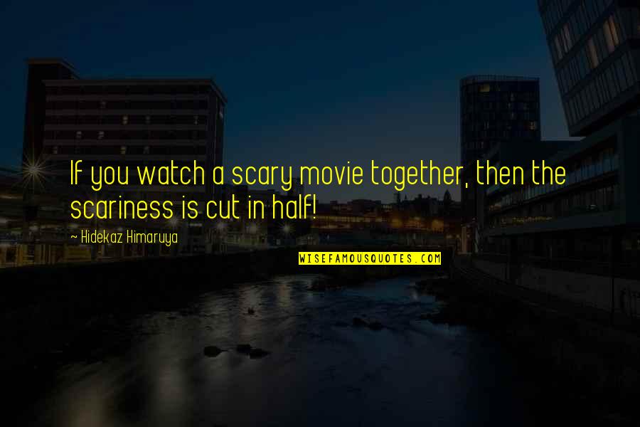 Cut A Movie Quotes By Hidekaz Himaruya: If you watch a scary movie together, then