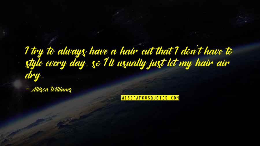 Cut And Dry Quotes By Allison Williams: I try to always have a hair cut Cut And Dry Quotes By Allison Williams: I try to always have a hair cut