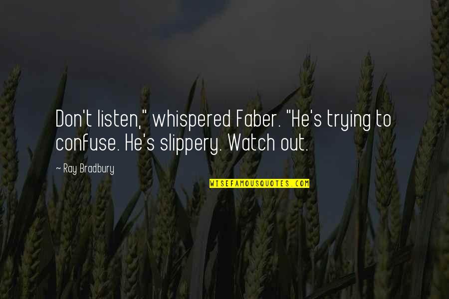 Cut And Jacked Quotes By Ray Bradbury: Don't listen," whispered Faber. "He's trying to confuse.