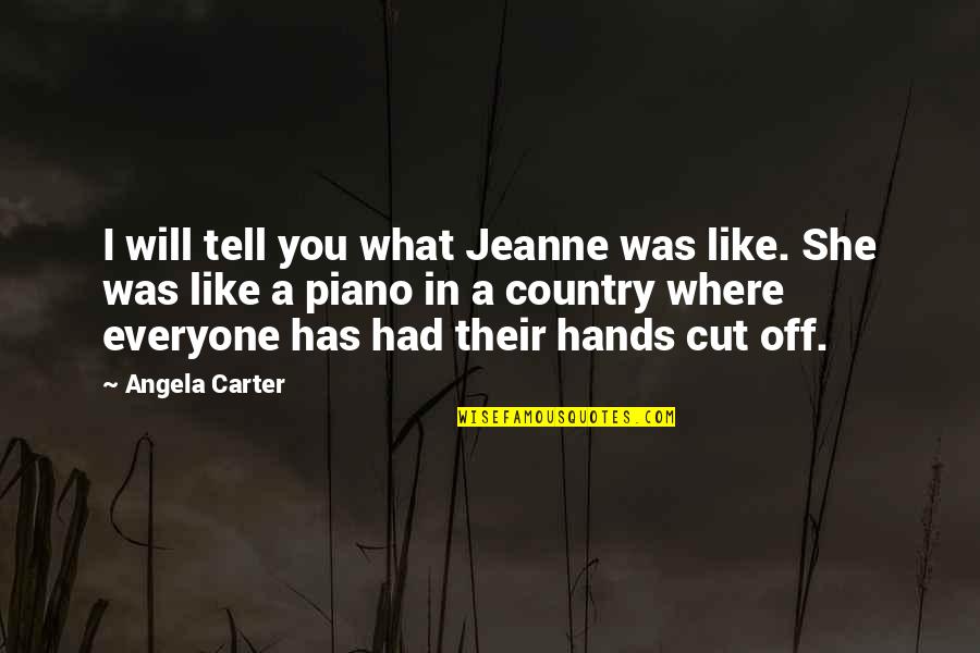 Cut Everyone Off Quotes By Angela Carter: I will tell you what Jeanne was like.