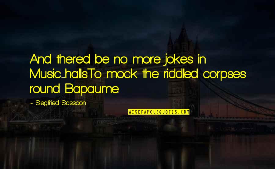 Cut Everyone Off Quotes By Siegfried Sassoon: And there'd be no more jokes in Music-hallsTo
