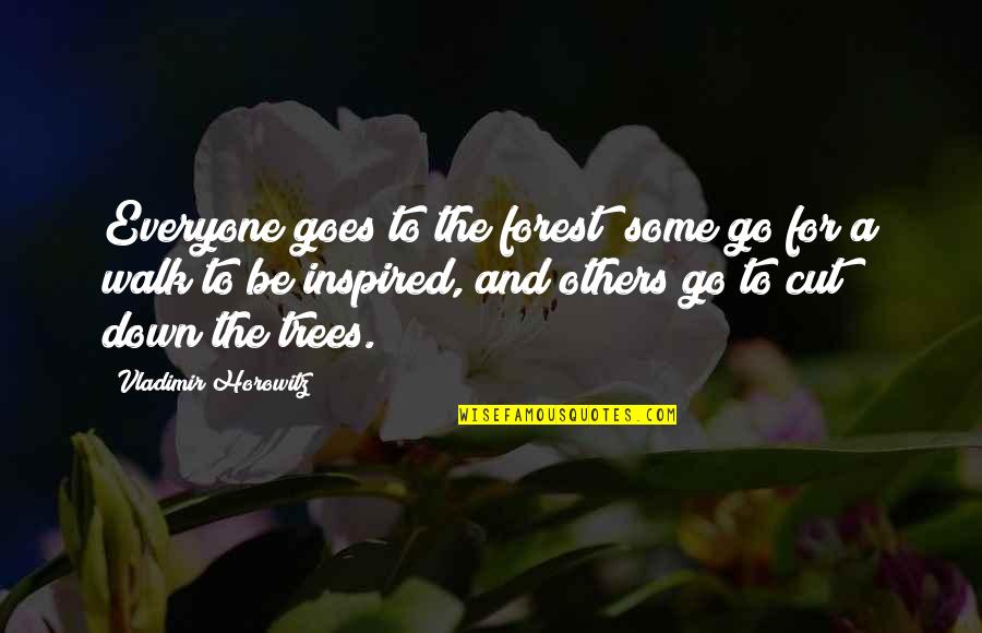 Cut Everyone Off Quotes By Vladimir Horowitz: Everyone goes to the forest; some go for