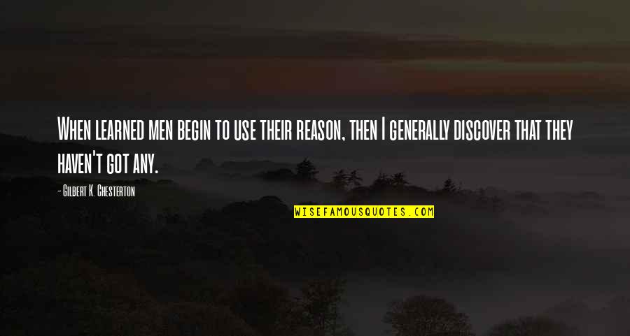 Cut From Cloth Quotes By Gilbert K. Chesterton: When learned men begin to use their reason,