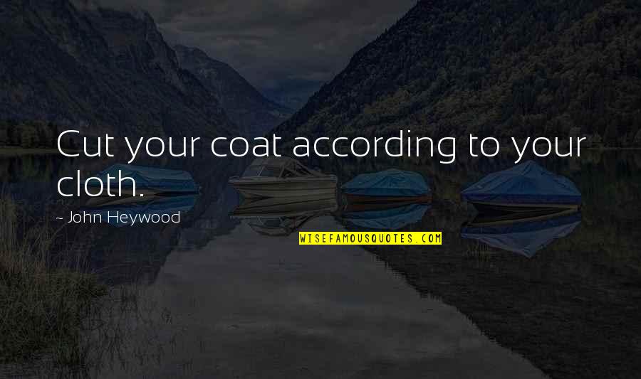 Cut From Cloth Quotes By John Heywood: Cut your coat according to your cloth.
