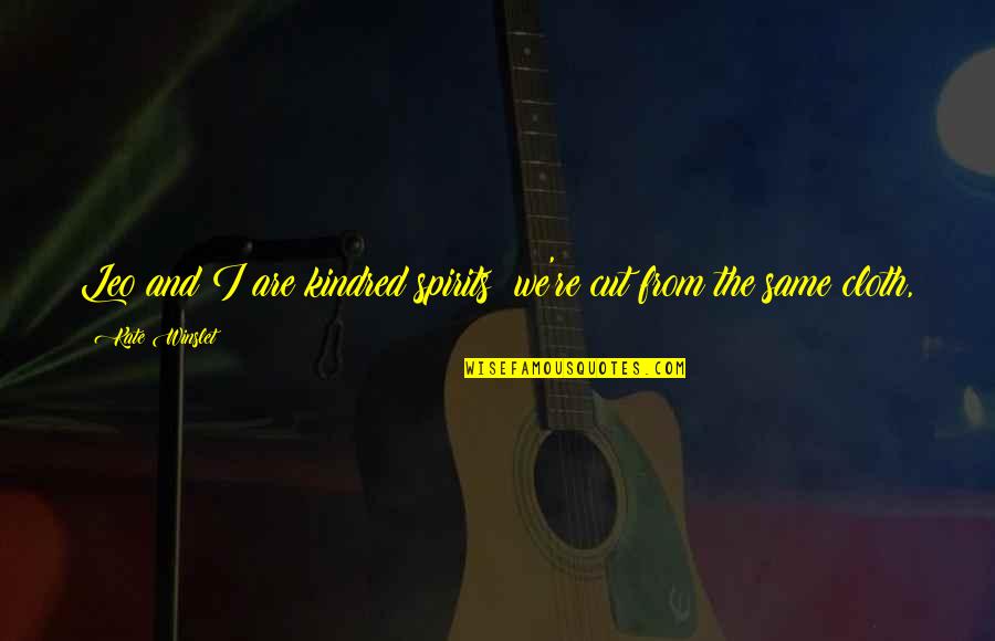 Cut From Cloth Quotes By Kate Winslet: Leo and I are kindred spirits we're cut Cut From Cloth Quotes By Kate Winslet: Leo and I are kindred spirits we're cut
