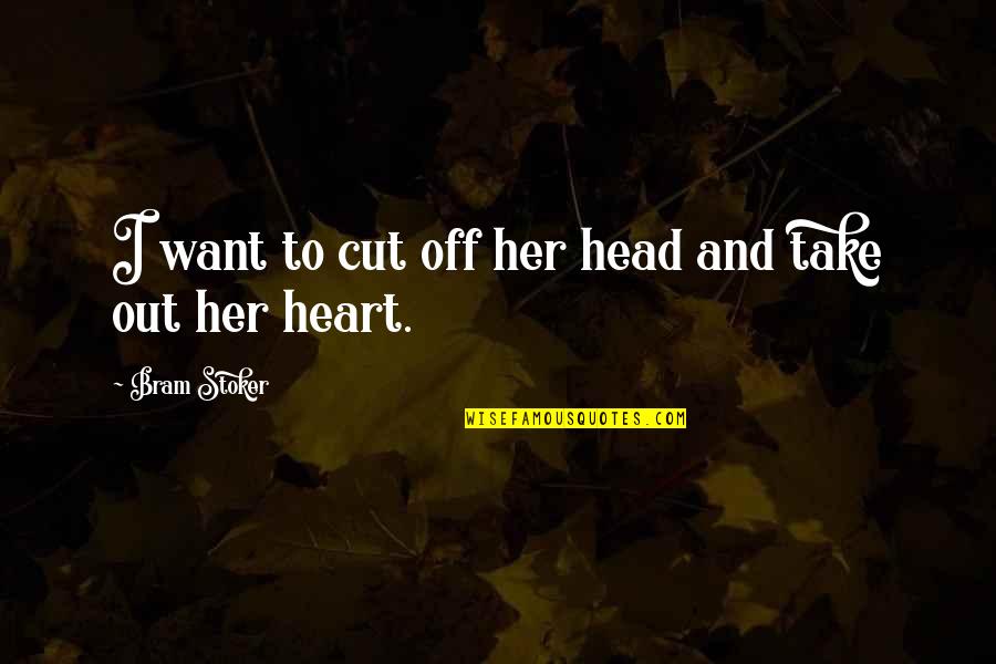 Cut Her Off Quotes By Bram Stoker: I want to cut off her head and