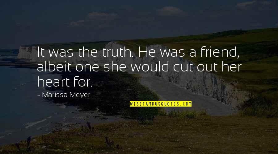 Cut Her Off Quotes By Marissa Meyer: It was the truth. He was a friend,