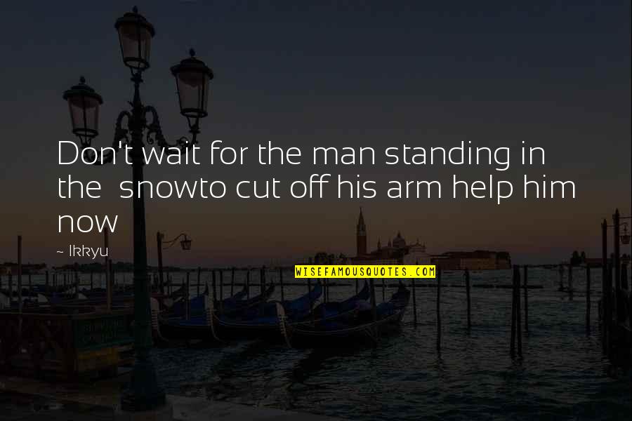 Cut Him Off Quotes By Ikkyu: Don't wait for the man standing in the