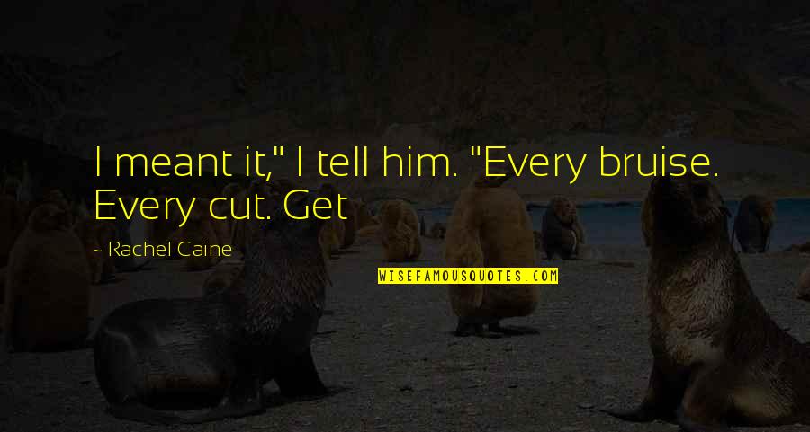 Cut Him Off Quotes By Rachel Caine: I meant it," I tell him. "Every bruise.