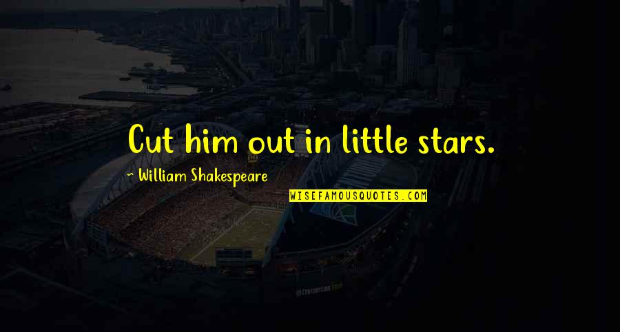 Cut Him Off Quotes By William Shakespeare: Cut him out in little stars.