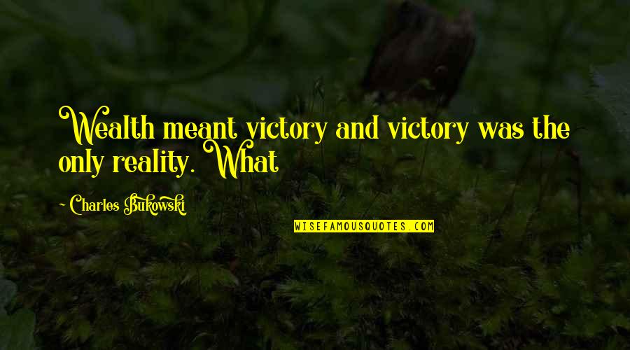 Cut His Heart Out With A Spoon Quote Quotes By Charles Bukowski: Wealth meant victory and victory was the only Cut His Heart Out With A Spoon Quote Quotes By Charles Bukowski: Wealth meant victory and victory was the only