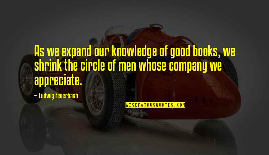 Cut His Heart Out With A Spoon Quote Quotes By Ludwig Feuerbach: As we expand our knowledge of good books,