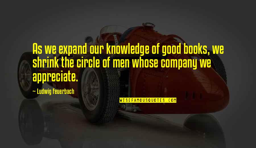 Cut His Heart Out With A Spoon Quote Quotes By Ludwig Feuerbach: As we expand our knowledge of good books, Cut His Heart Out With A Spoon Quote Quotes By Ludwig Feuerbach: As we expand our knowledge of good books,