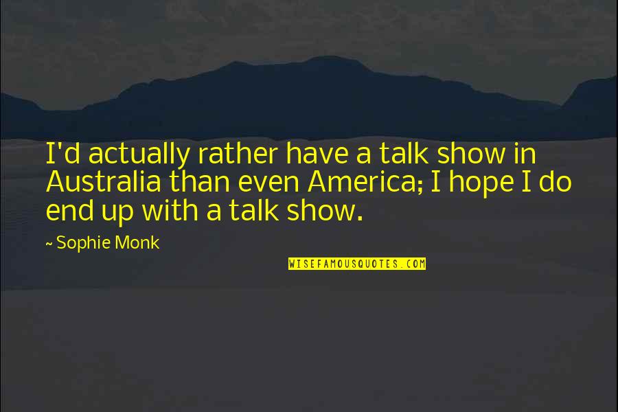 Cut His Heart Out With A Spoon Quote Quotes By Sophie Monk: I'd actually rather have a talk show in Cut His Heart Out With A Spoon Quote Quotes By Sophie Monk: I'd actually rather have a talk show in