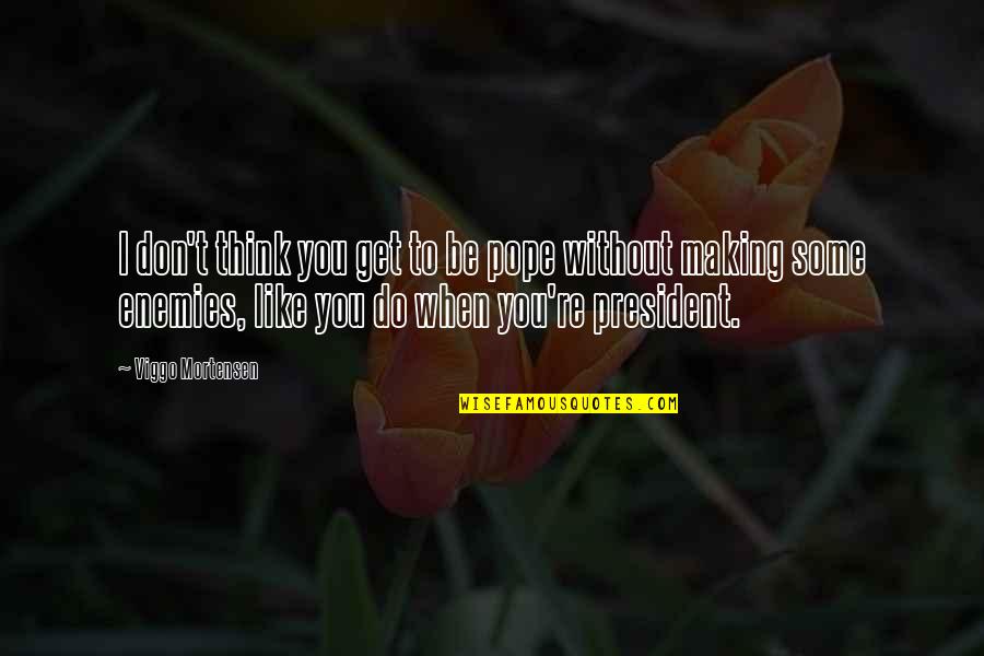 Cut His Heart Out With A Spoon Quote Quotes By Viggo Mortensen: I don't think you get to be pope