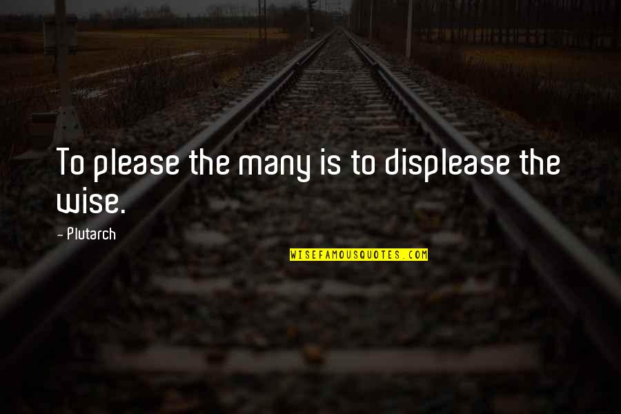 Cut Ignore Quotes By Plutarch: To please the many is to displease the