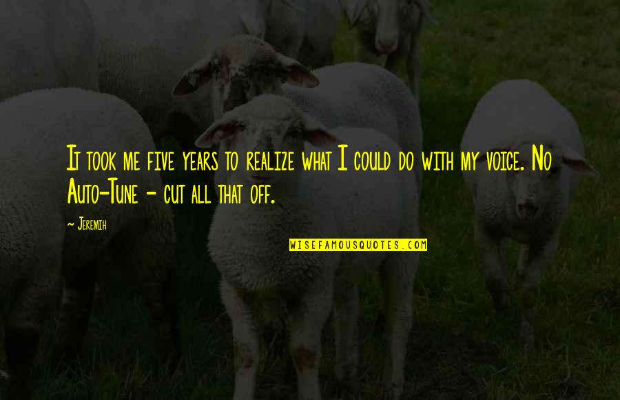Cut It Off Quotes By Jeremih: It took me five years to realize what Cut It Off Quotes By Jeremih: It took me five years to realize what