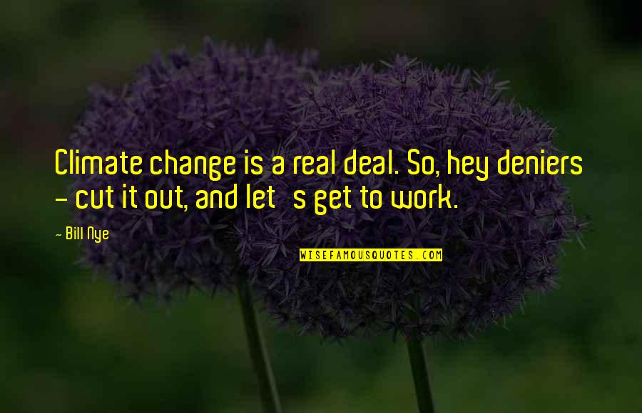 Cut It Out Quotes By Bill Nye: Climate change is a real deal. So, hey