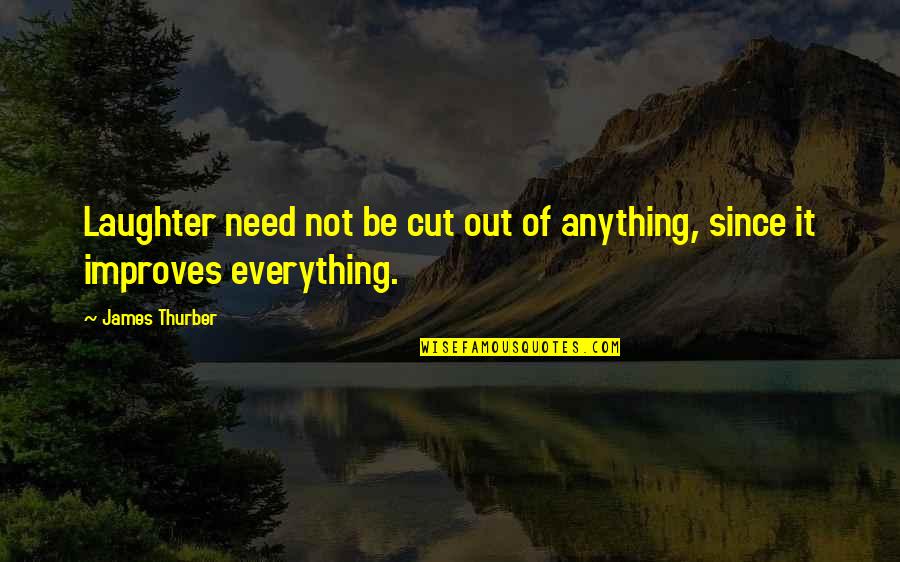 Cut It Out Quotes By James Thurber: Laughter need not be cut out of anything,