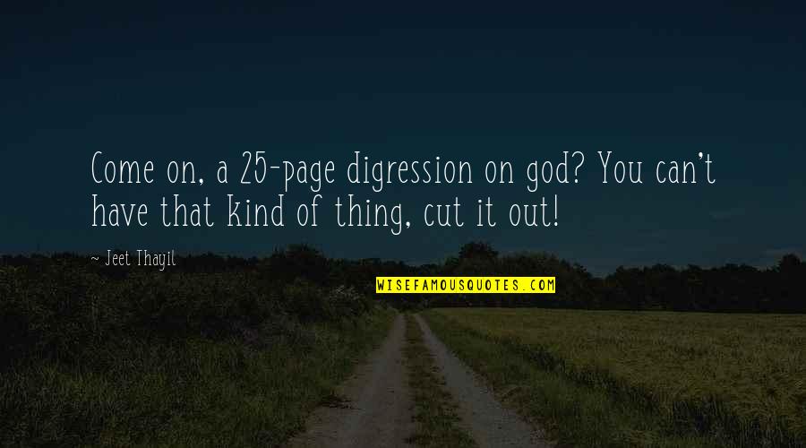 Cut It Out Quotes By Jeet Thayil: Come on, a 25-page digression on god? You