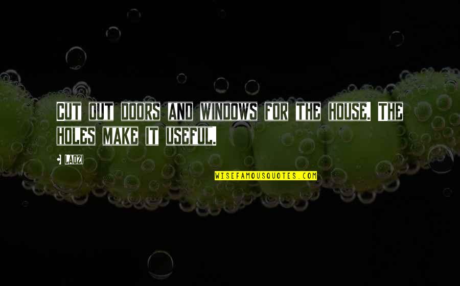 Cut It Out Quotes By Laozi: Cut out doors and windows for the house.