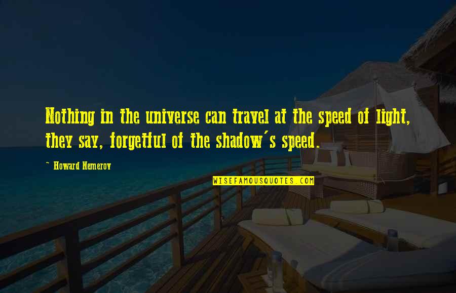 Cut Myself Shaving Quotes By Howard Nemerov: Nothing in the universe can travel at the